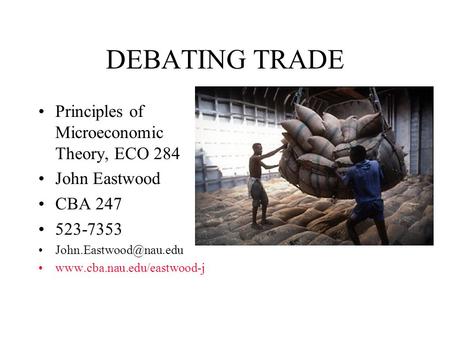DEBATING TRADE Principles of Microeconomic Theory, ECO 284 John Eastwood CBA 247 523-7353