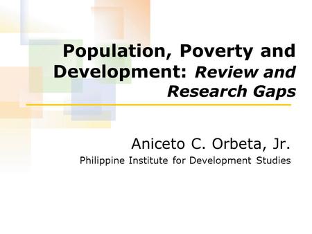 Population, Poverty and Development: Review and Research Gaps Aniceto C. Orbeta, Jr. Philippine Institute for Development Studies.