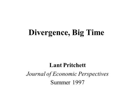 Divergence, Big Time Lant Pritchett Journal of Economic Perspectives Summer 1997.