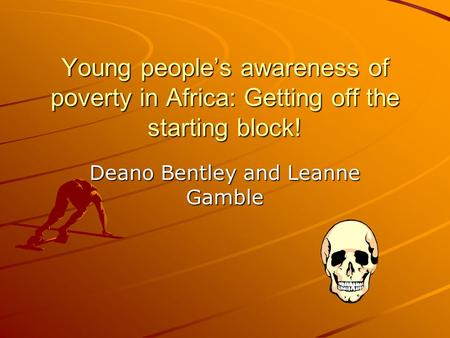 Young people’s awareness of poverty in Africa: Getting off the starting block! Deano Bentley and Leanne Gamble.