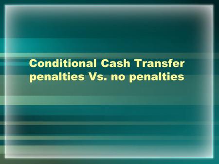 Conditional Cash Transfer penalties Vs. no penalties.