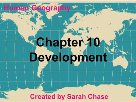 Human Geography Chapter 10 Development Created by Sarah Chase.