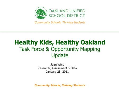 Every student. every classroom. every day. Healthy Kids, Healthy Oakland Healthy Kids, Healthy Oakland Task Force & Opportunity Mapping Update Jean Wing.