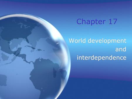 Chapter 17 World development and interdependence World development and interdependence.