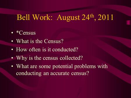 Bell Work: August 24 th, 2011 *Census What is the Census? How often is it conducted? Why is the census collected? What are some potential problems with.