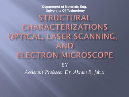 BY Assistant Professor Dr. Akram R. Jabur Department of Materials Eng. University Of Technology.