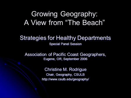Growing Geography: A View from “The Beach” Strategies for Healthy Departments Special Panel Session Association of Pacific Coast Geographers, Eugene, OR,