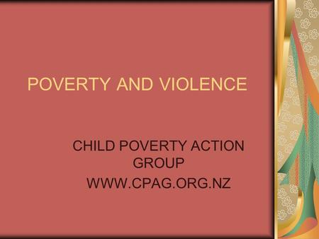 POVERTY AND VIOLENCE CHILD POVERTY ACTION GROUP WWW.CPAG.ORG.NZ.
