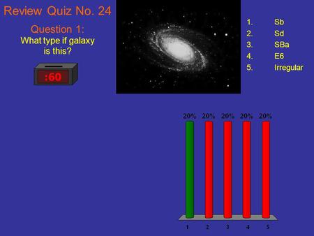 Review Quiz No. 24 :60 Question 1: What type if galaxy is this? 1.Sb 2.Sd 3.SBa 4.E6 5.Irregular.