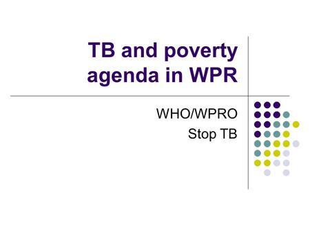 TB and poverty agenda in WPR WHO/WPRO Stop TB. World Health Organization Percentage of population living below US$1 a day.