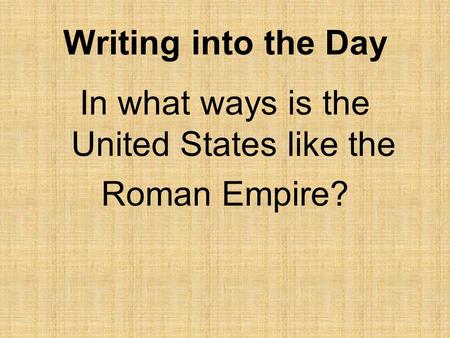 Writing into the Day In what ways is the United States like the Roman Empire?