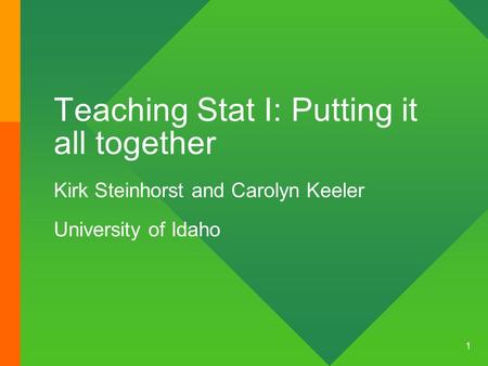 1 Teaching Stat I: Putting it all together Kirk Steinhorst and Carolyn Keeler University of Idaho.