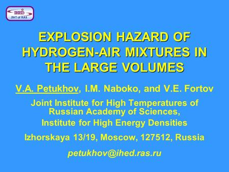 EXPLOSION HAZARD OF HYDROGEN-AIR MIXTURES IN THE LARGE VOLUMES V.A. Petukhov, I.M. Naboko, and V.E. Fortov Joint Institute for High Temperatures of Russian.