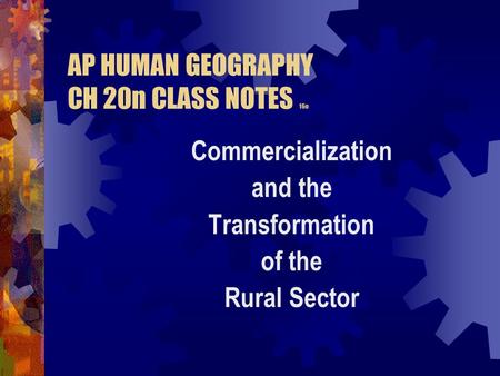 AP HUMAN GEOGRAPHY CH 20n CLASS NOTES 16o Commercialization and the Transformation of the Rural Sector.