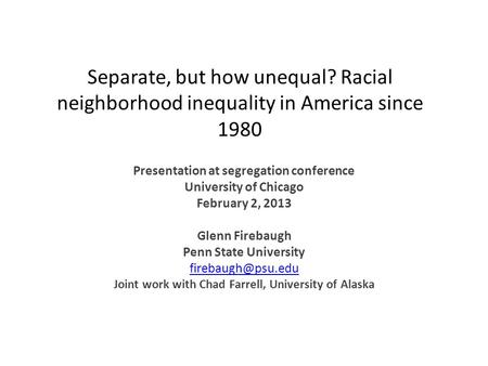Separate, but how unequal? Racial neighborhood inequality in America since 1980 Presentation at segregation conference University of Chicago February 2,