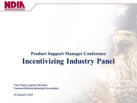Product Support Manager Conference Incentivizing Industry Panel Vice Chair, Logistics Division National Defense Industrial Association 15 January 2015.