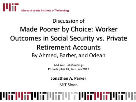 Discussion of Made Poorer by Choice: Worker Outcomes in Social Security vs. Private Retirement Accounts By Ahmed, Barber, and Odean AFA Annual Meetings.