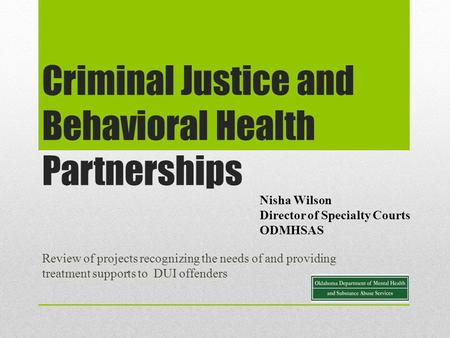 Criminal Justice and Behavioral Health Partnerships Review of projects recognizing the needs of and providing treatment supports to DUI offenders Nisha.