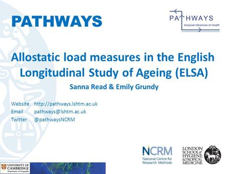 PATHWAYS Allostatic load measures in the English Longitudinal Study of Ageing (ELSA) Sanna Read & Emily Grundy Website