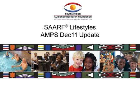 SAARF ® Lifestyles AMPS Dec11 Update. How were the SAARF Lifestyles determined? They are based on the attendance at and participation in 24 sports as.
