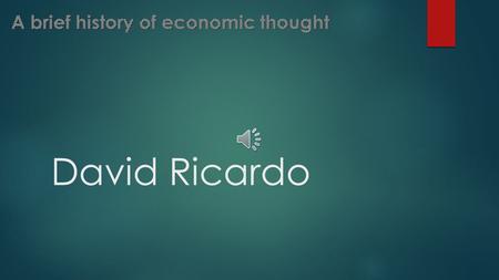 David Ricardo He was born in 1772 in London He was impressed by Adam Smith’s book “An Inquiry into the Nature and Causes of the Wealth of Nations”