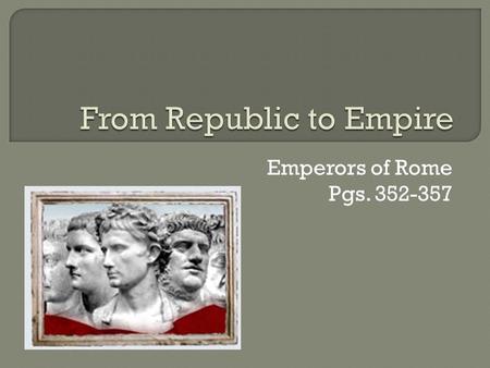 Emperors of Rome Pgs. 352-357.  In the first century BC, Rome was a republic. Power lay in the hands of the Senate, elected by Roman citizens. But the.