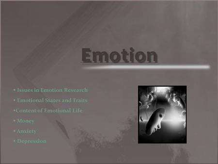 Emotion   Issues in Emotion Research   Emotional States and Traits   Content of Emotional Life   Money   Anxiety   Depression.