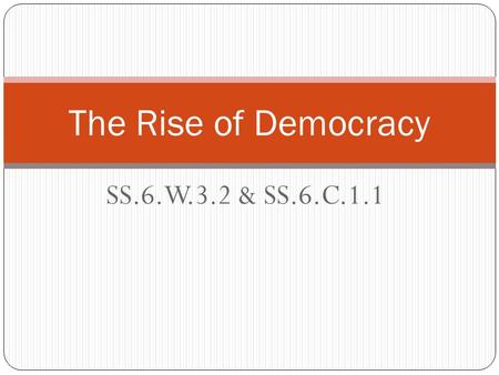 The Rise of Democracy SS.6.W.3.2 & SS.6.C.1.1.
