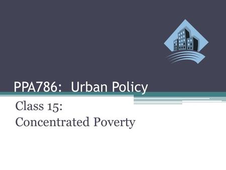 PPA786: Urban Policy Class 15: Concentrated Poverty.