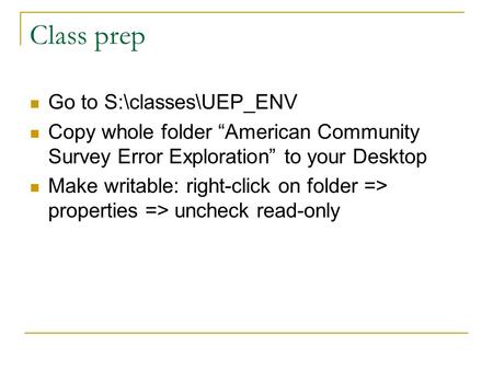 Class prep Go to S:\classes\UEP_ENV Copy whole folder “American Community Survey Error Exploration” to your Desktop Make writable: right-click on folder.