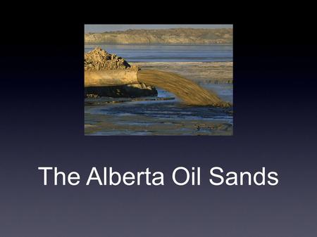 The Alberta Oil Sands. The Alberta Oil Sands By: Aidan Witvoet.