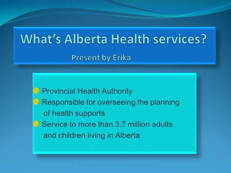 Provincial Health Authority Responsible for overseeing the planning of health supports Service to more than 3.7 million adults and children living in Alberta.