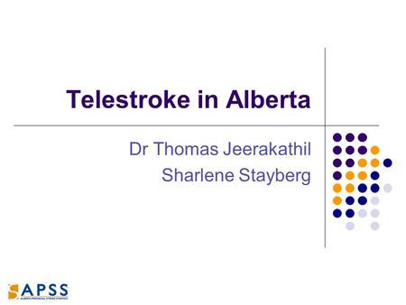 Telestroke in Alberta Dr Thomas Jeerakathil Sharlene Stayberg.