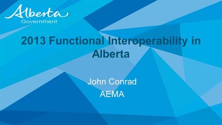 2013 Functional Interoperability in Alberta John Conrad AEMA.