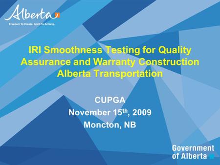 IRI Smoothness Testing for Quality Assurance and Warranty Construction Alberta Transportation CUPGA November 15 th, 2009 Moncton, NB.