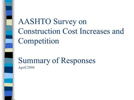 AASHTO Survey on Construction Cost Increases and Competition Summary of Responses April 2006.