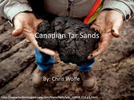 Canadian Tar Sands By: Chris Wolfe