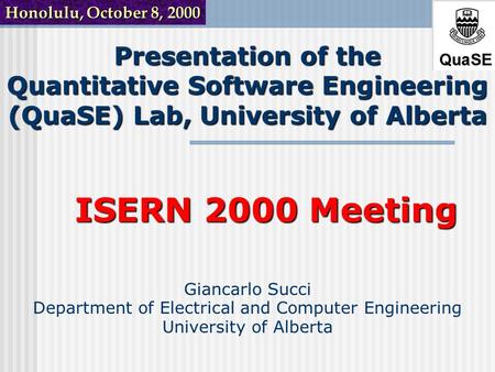 Presentation of the Quantitative Software Engineering (QuaSE) Lab, University of Alberta Giancarlo Succi Department of Electrical and Computer Engineering.
