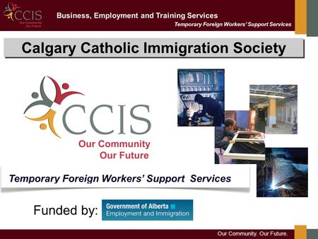 Temporary Foreign Workers’ Support Services Business, Employment and Training Services Calgary Catholic Immigration Society Temporary Foreign Workers’