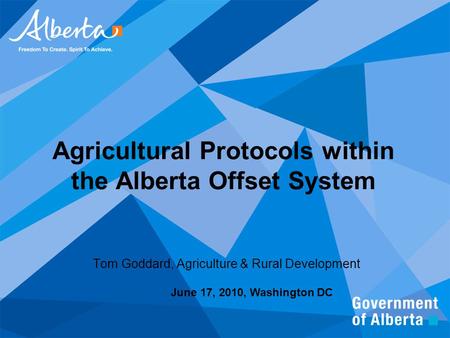 Agricultural Protocols within the Alberta Offset System Tom Goddard, Agriculture & Rural Development June 17, 2010, Washington DC.
