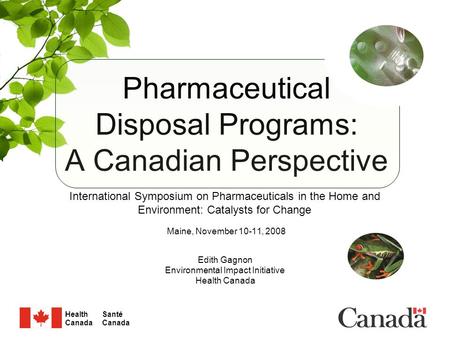 Santé Canada Health Canada 1 Edith Gagnon Environmental Impact Initiative Health Canada Pharmaceutical Disposal Programs: A Canadian Perspective Maine,