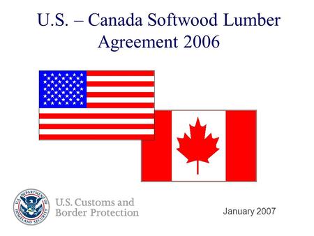 U.S. – Canada Softwood Lumber Agreement 2006 January 2007.