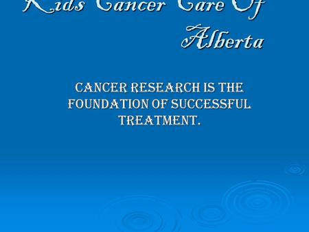 Kids Cancer Care Of Alberta Cancer research is the foundation of successful treatment.