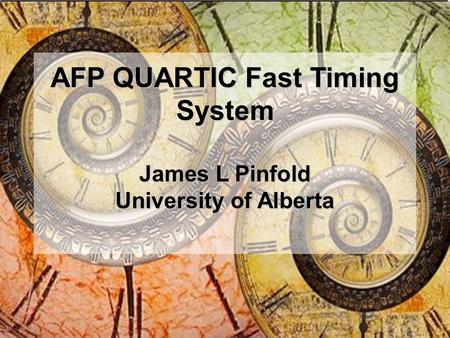 AFP QUARTIC Fast Timing System James L Pinfold University of Alberta.