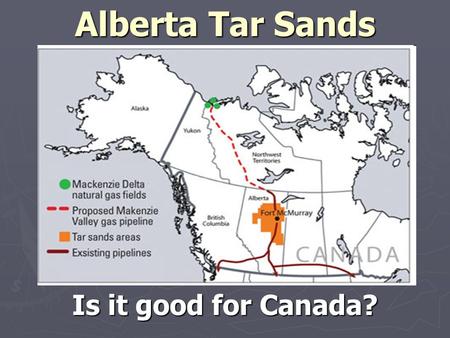 Alberta Tar Sands Is it good for Canada?. Alberta Oil Sands Area.