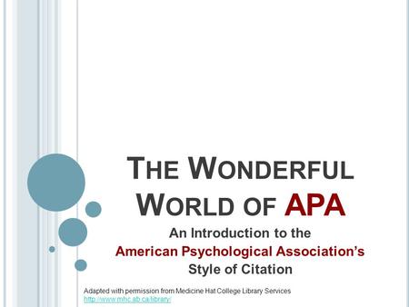 T HE W ONDERFUL W ORLD OF APA An Introduction to the American Psychological Association’s Style of Citation Adapted with permission from Medicine Hat College.