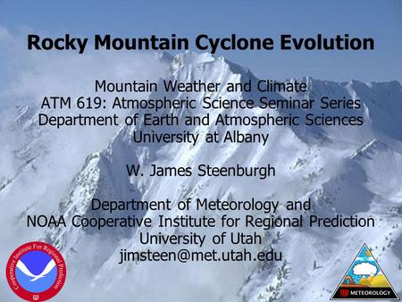 Mountain Weather and Climate ATM 619: Atmospheric Science Seminar Series Department of Earth and Atmospheric Sciences University at Albany W. James Steenburgh.