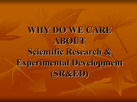 WHY DO WE CARE ABOUT Scientific Research & Experimental Development (SR&ED)