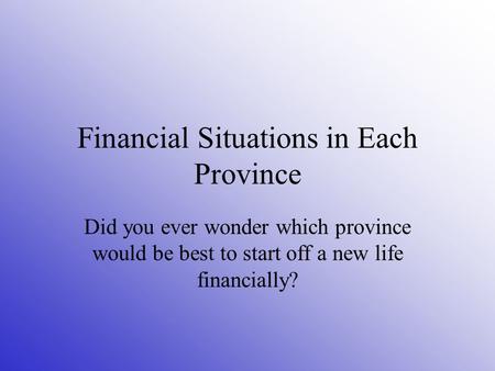 Financial Situations in Each Province Did you ever wonder which province would be best to start off a new life financially?