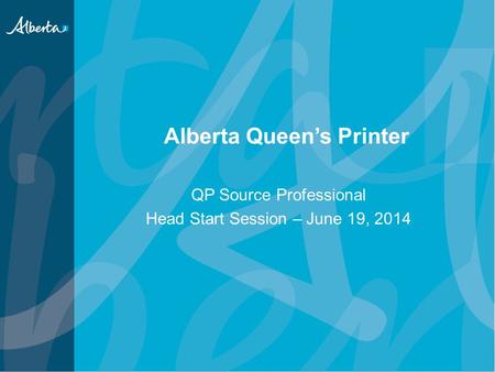 Alberta Queen’s Printer QP Source Professional Head Start Session – June 19, 2014.